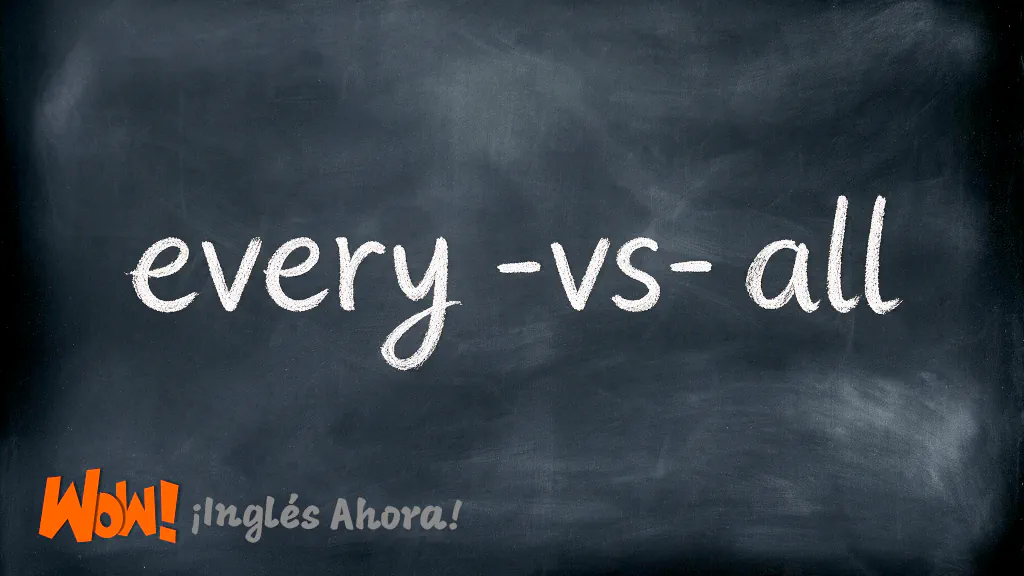 “Every” y “All” En Inglés: Sus Significados y Usos Más Comunes